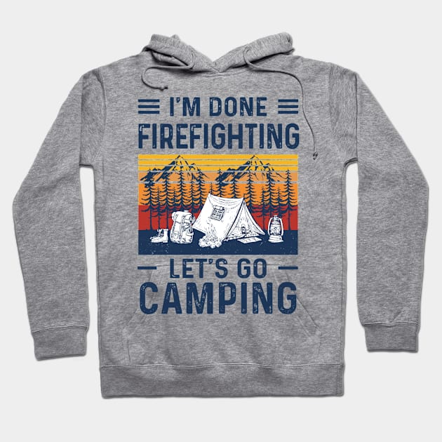 Retro I'm Done Firefighting Let's Go Camping Hoodie by Phylis Lynn Spencer